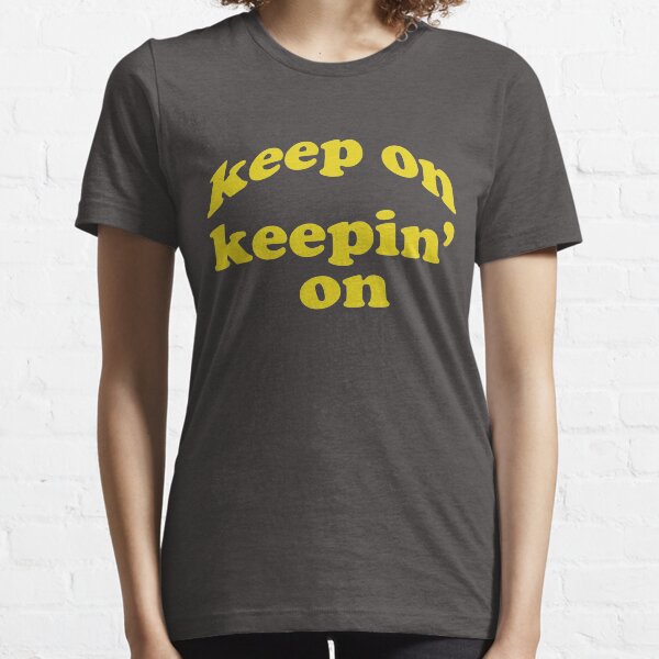 Keep on Keepin On Shirt Essential T-Shirt