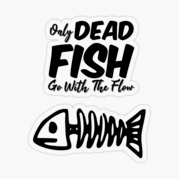 Only Dead Fish Go With The Flow Stickers for Sale, Free US Shipping