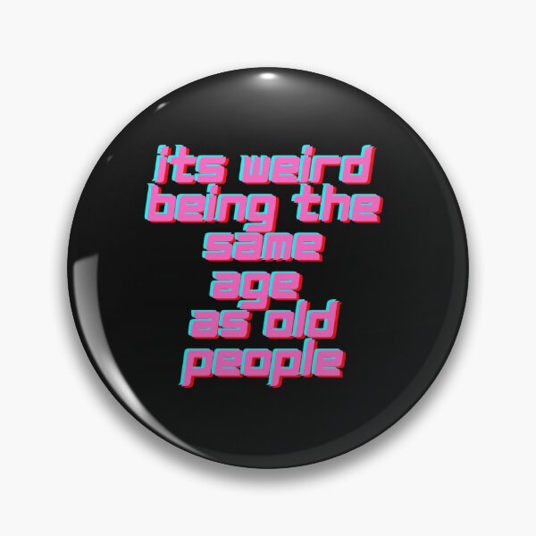 Item preview, Its weird being the same age as old people designed and sold by Strale25kv.