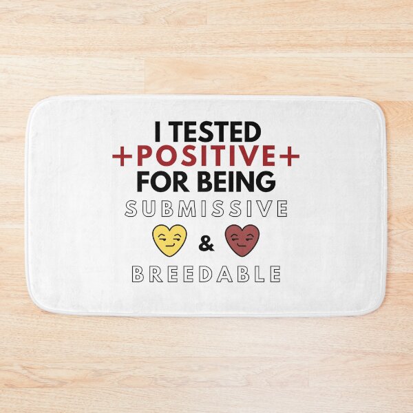 Item preview, I Tested Positive For Being Submissive and Breedable designed and sold by Ominomino.