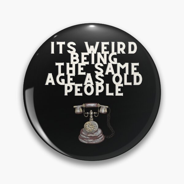 Item preview, Its weird being the same age as old people designed and sold by Strale25kv.