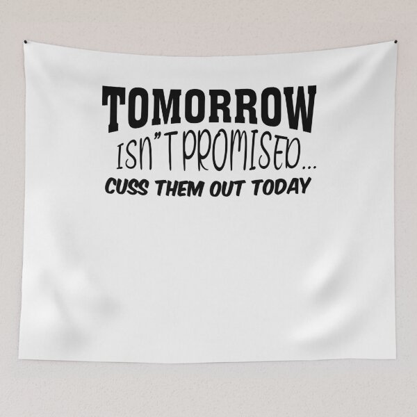 Item preview, Tomorrow Isn't Promised Cuss Them Out Today designed and sold by Tatus Brinal.