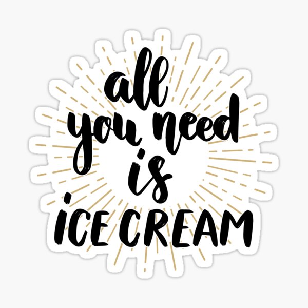 All You Need Is Ice Cream Sticker