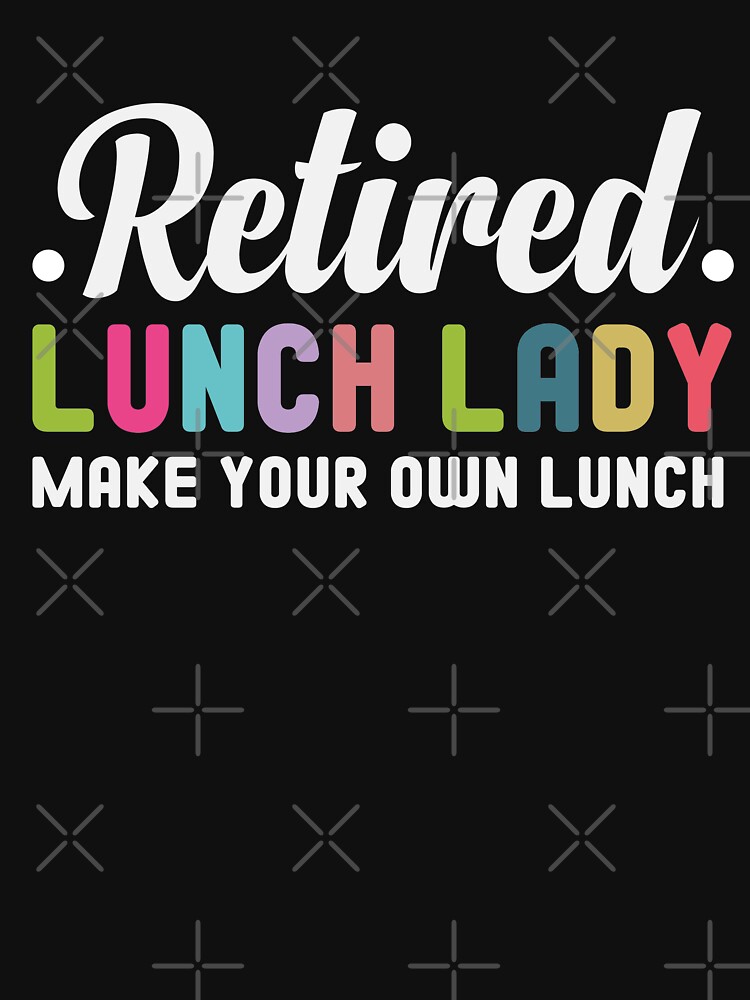 Retirement Gift For Lunch Ladies Retired Lunch Lady T-Shirt Retirement Gift For Lunch Ladies Retired Lunch Lady T-Shirt