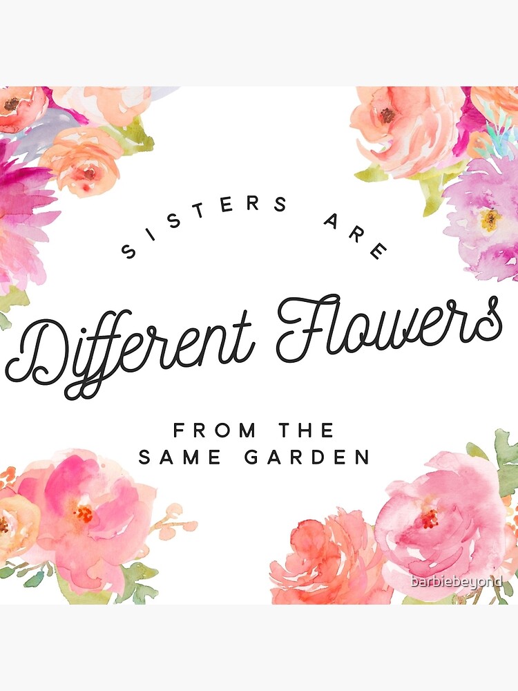 "Sisters are different flowers from the same garden" Art Print for Sale ...