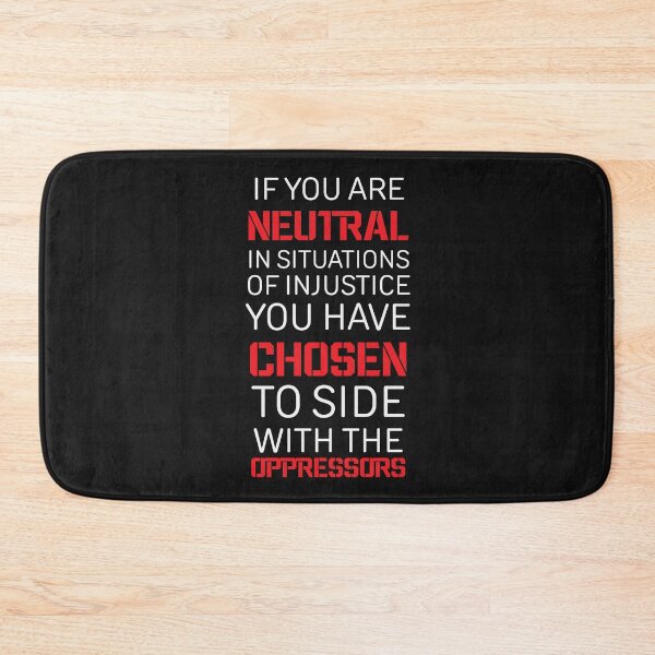 Item preview, If you are neutral in situations of injustice you have chosen to side with the oppressors designed and sold by REApparelCo.