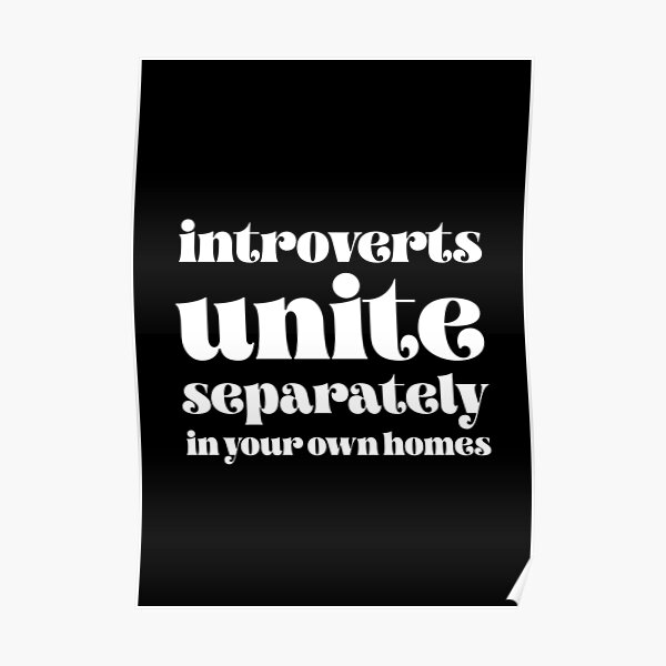 Introverts Unite Separately In Your Own Homes Poster For Sale By