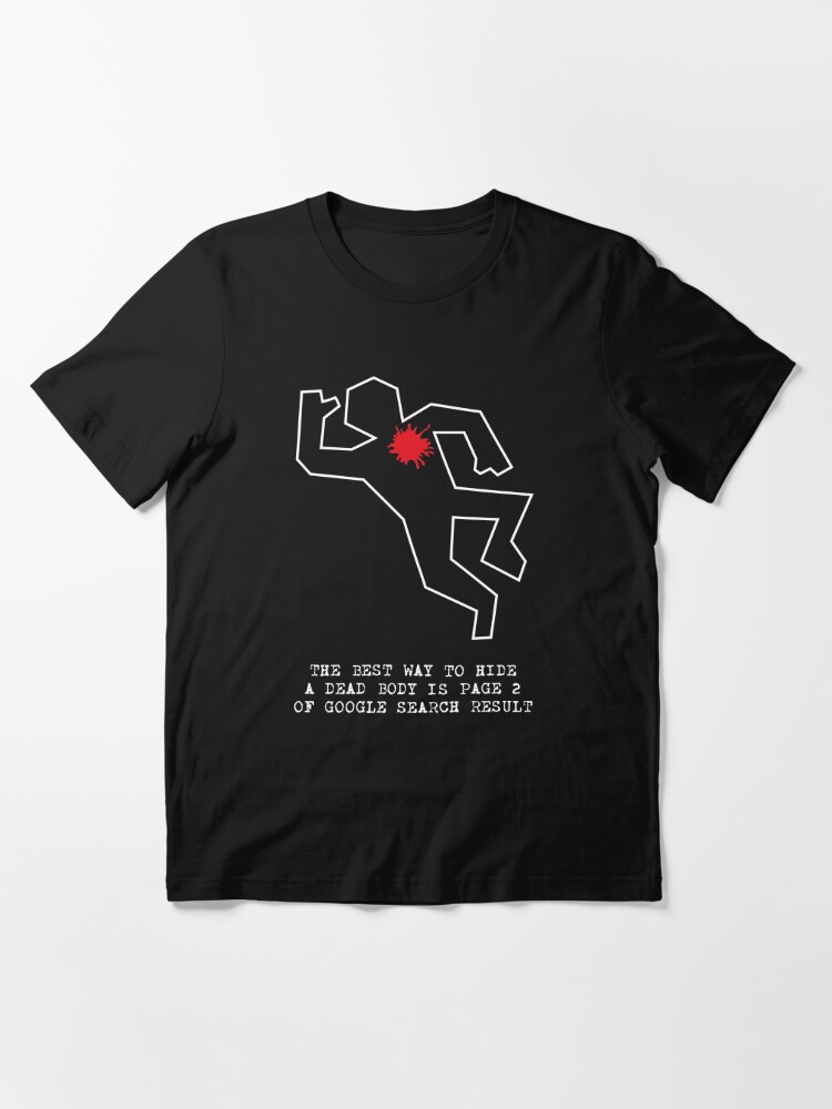 The best way to hide a dead body is page 2 of Google search result |  Essential T-Shirt