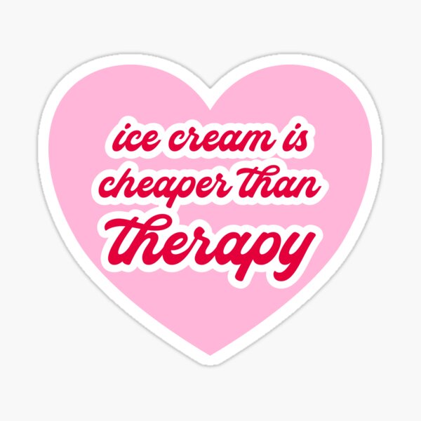 ice cream is cheaper than therapy Sticker
