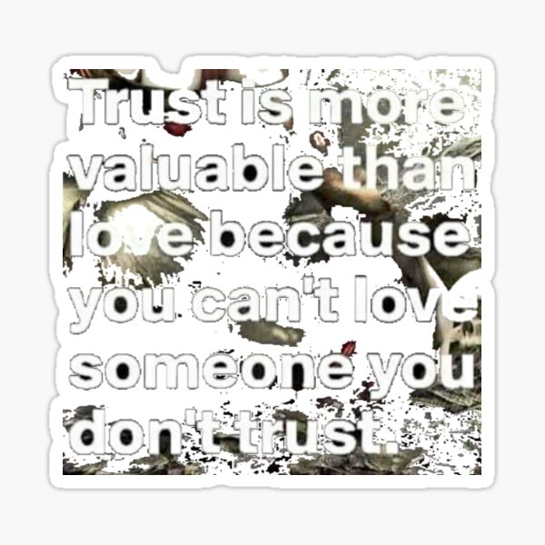 Item preview, Trust is more valuable than love, because you can't love someone you don't trust. designed and sold by slashrose4ever.