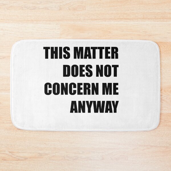 Item preview, THIS MATTER DOES NOT  CONCERN ME ANYWAY designed and sold by Artgaus1.