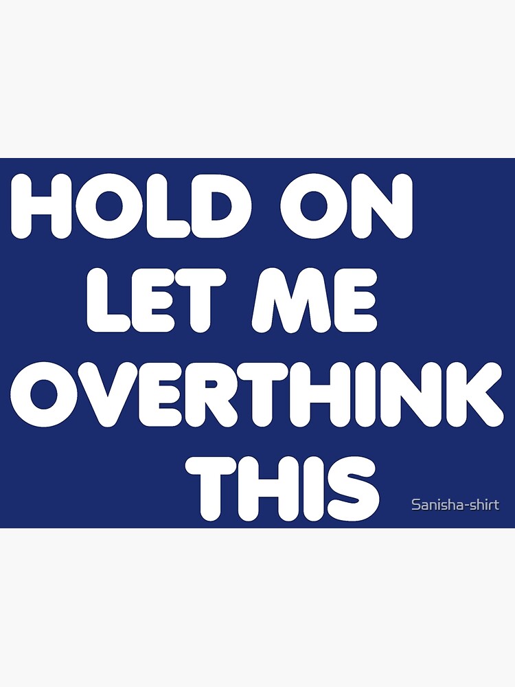 Disover Hold On Let Me Overthink This Premium Matte Vertical Poster