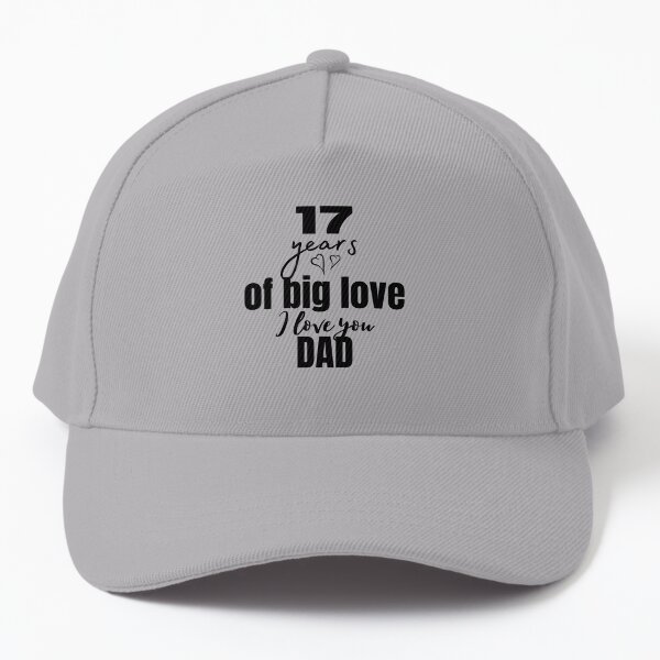 17 yrears of big love. I love you dad Baseball Cap