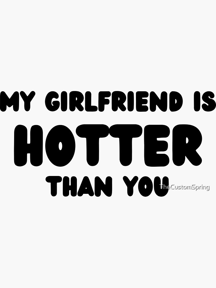 My Girlfriend Is Hotter Than You Black Sticker For Sale By Thecustomspring Redbubble