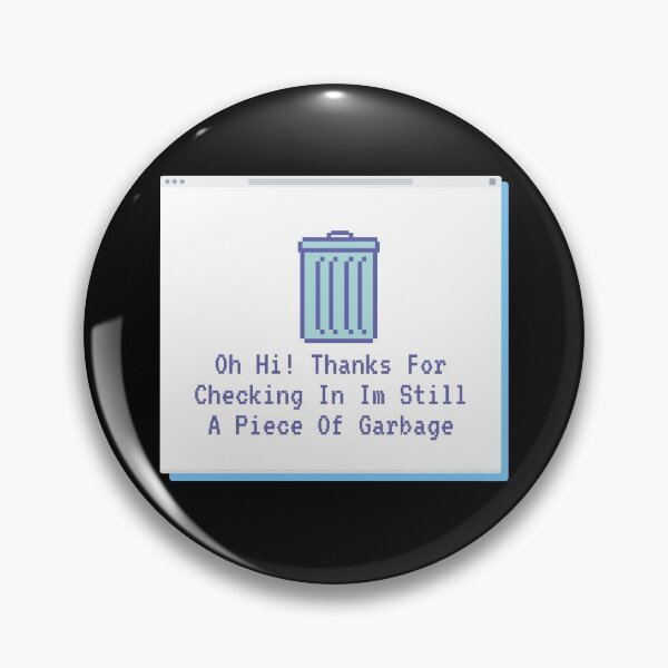 Item preview, Oh Hi Thanks For Checking In Im Still A Piece Of Garbage designed and sold by DiegoUrz.