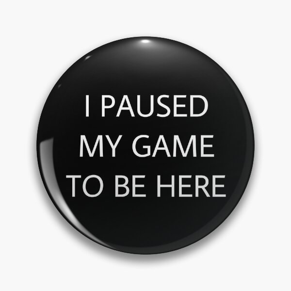 Item preview, I PAUSED MY GAME TO BE HERE designed and sold by auroraa.