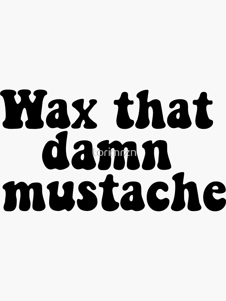 "Wax that damn mustache JJ Quote" Sticker for Sale by torimrzn Redbubble
