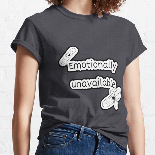 Emotionally Unavailable T-Shirts for Sale | Redbubble