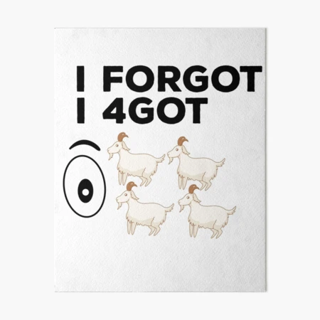 I forgot I 4got eye 4 goat funny quote for the don´t forget day | Art Board  Print