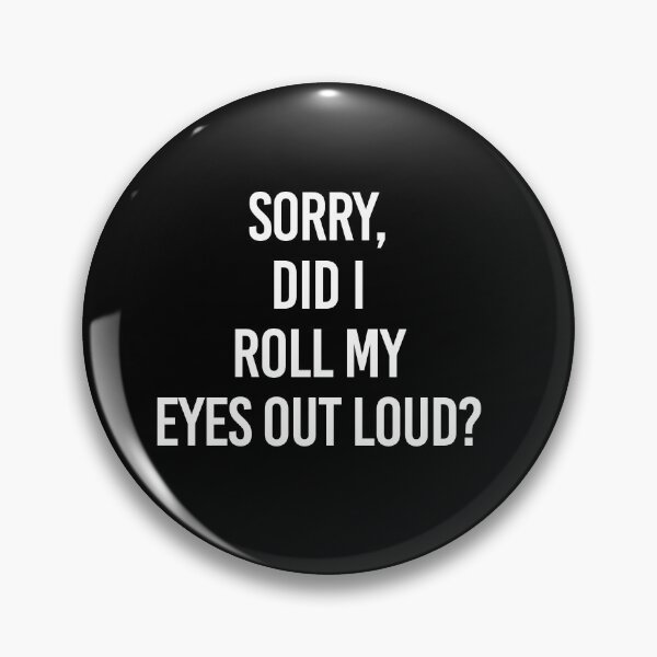 Item preview, Sorry, Did I Roll My Eyes Out Loud? designed and sold by MakeitTrendy.