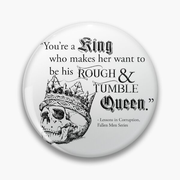 Item preview, Fallen Men Series Quote - You're a King who makes her want to be his Rough and Tumble Queen." designed and sold by jaekindacray.