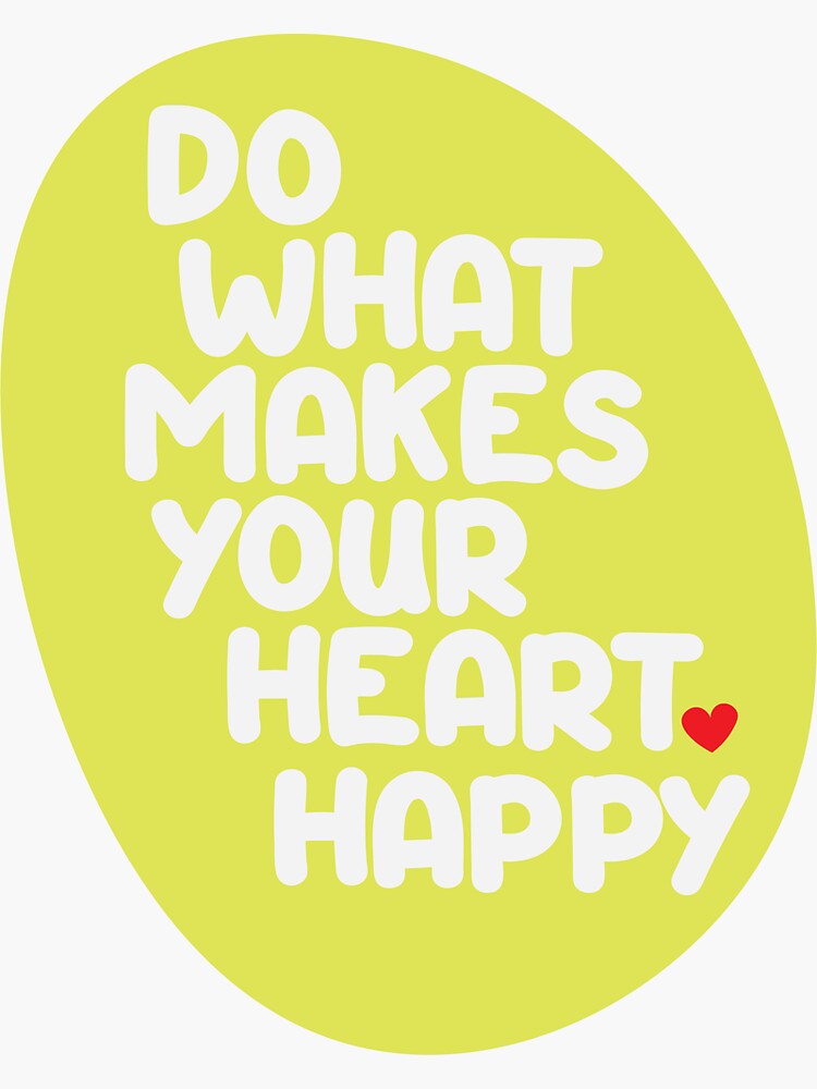 "do what makes your heart happy" Sticker for Sale by ekb33 Redbubble