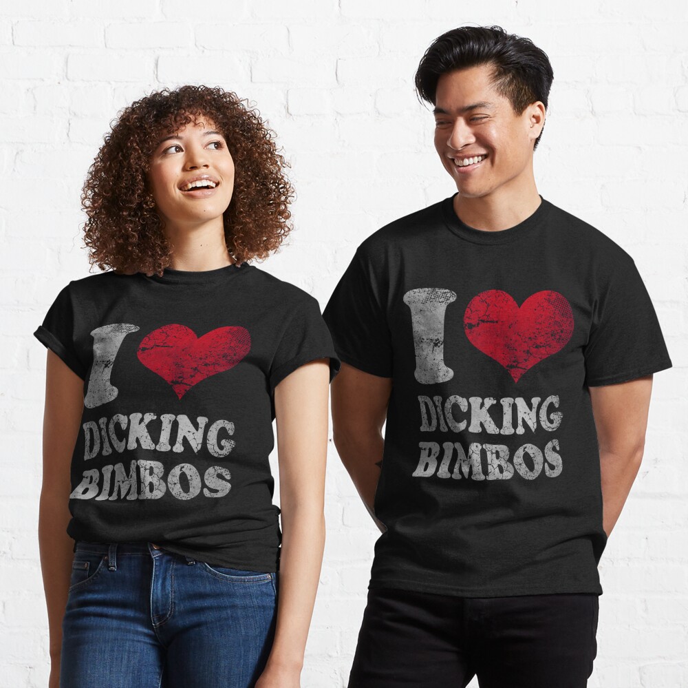 I Heart Dicking Bimbos T Shirt By Frittata Redbubble