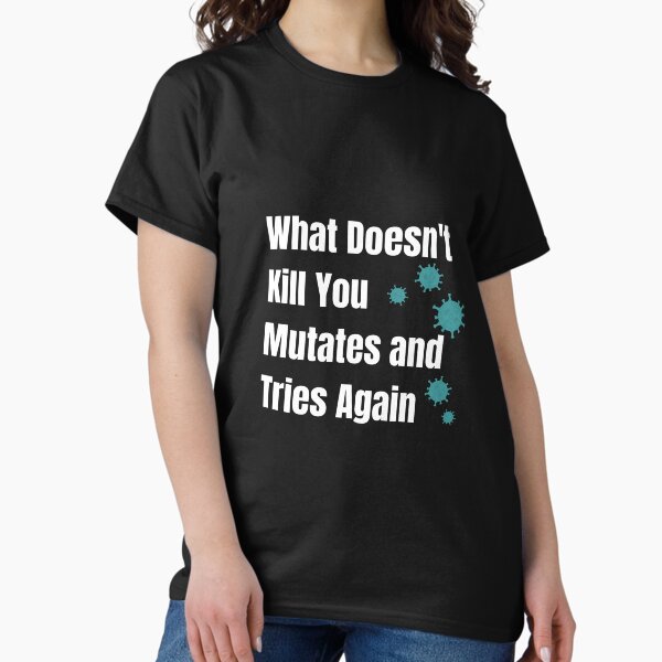 Item preview, What Doesn't Kill You Mutates and Tries Again COVID Pandemic designed and sold by MountainShadow.