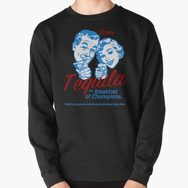 Enjoy Tequila The Breakfast Of Champions Pullover Sweatshirt