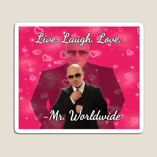 Mr. worldwide says to live laugh love Magnet