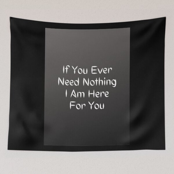 Item preview, If You Ever Need Nothing I Am Here For You designed and sold by Artistive.