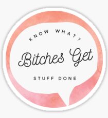 Know What Bitches Get Stuff Done Sticker