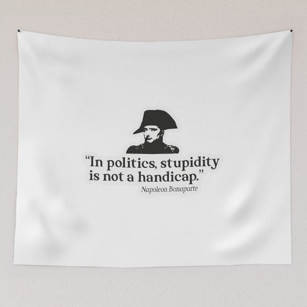 Aperçu de l'œuvre En politique, la bêtise n'est pas un handicap Napoléon Bonaparte Citation sur la bêtise créée et vendue par Wzoune.