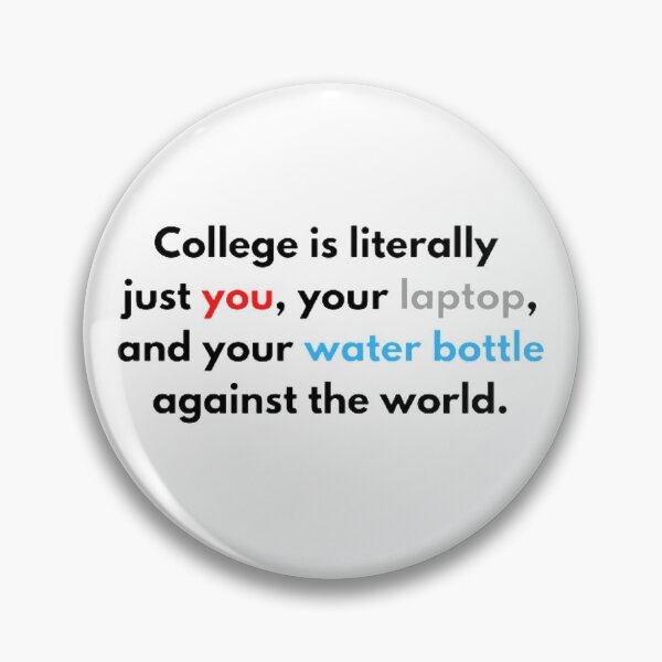 Item preview, college is literally just you, your laptop, and your water bottle against the world designed and sold by Kristina-sw.