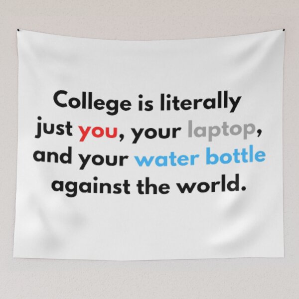 Item preview, college is literally just you, your laptop, and your water bottle against the world designed and sold by Kristina-sw.