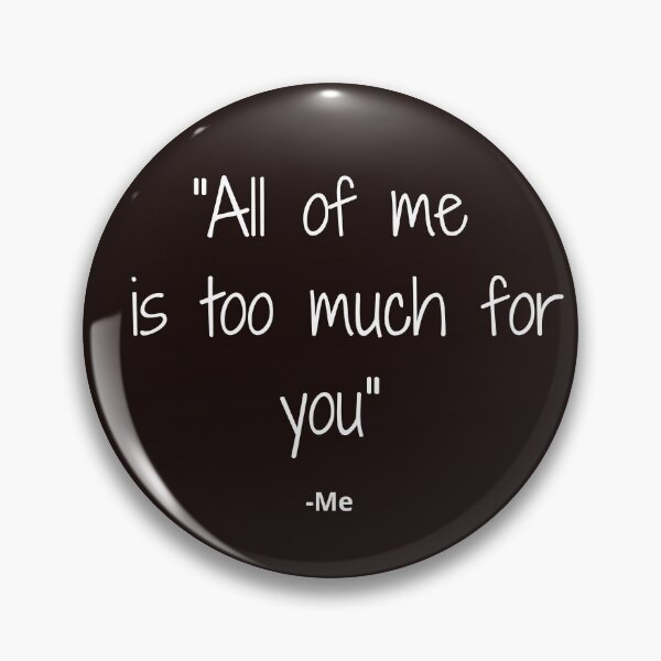 Item preview, All of me is too much for you designed and sold by Famtastic Artworks.