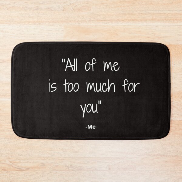 Item preview, All of me is too much for you designed and sold by Famtastic Artworks.