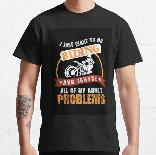 I just want to go riding Classic T-Shirt