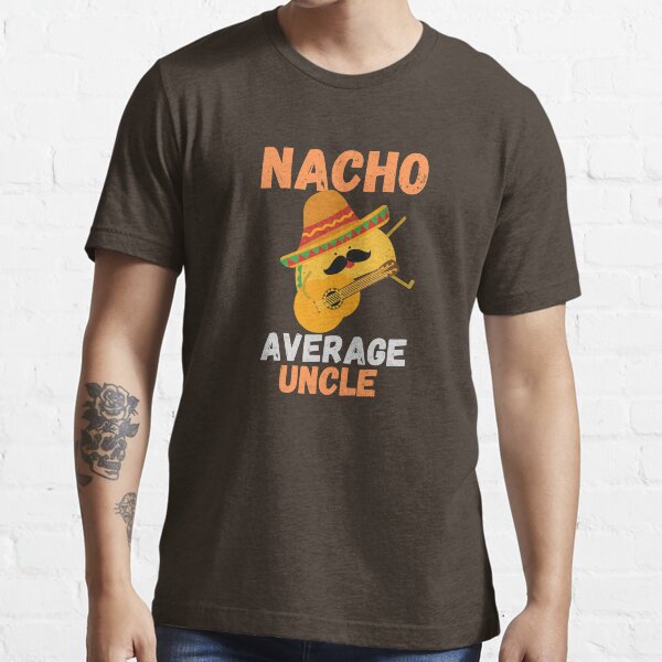 Mexican Uncle Shirt Cool Uncle Shirt Nacho Lover Shirt Nacho Lover Shirt Nacho Avarage Uncle Shirt Food Lover Shirt Funny Uncle Shirt