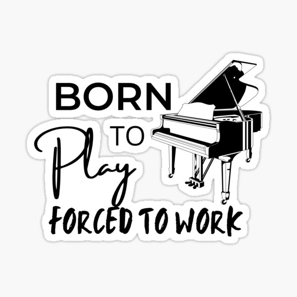 Item preview, Born to play piano, forced to work designed and sold by Inez-kemmy.