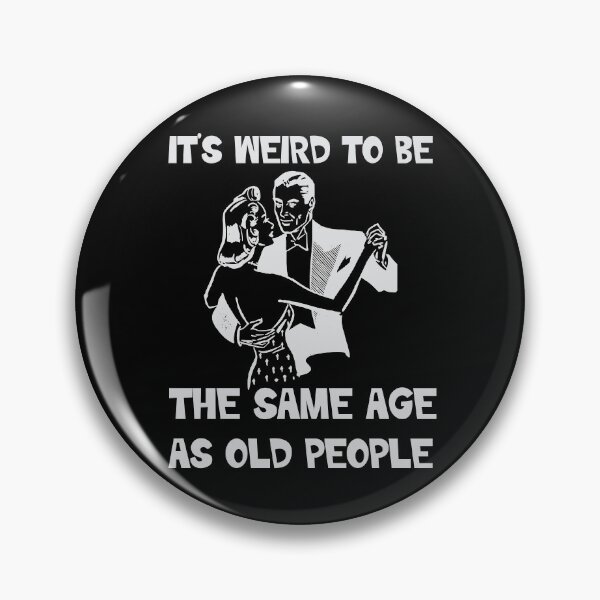 Item preview, Its weird being the same age as old people  designed and sold by 1DaisyChainLane.