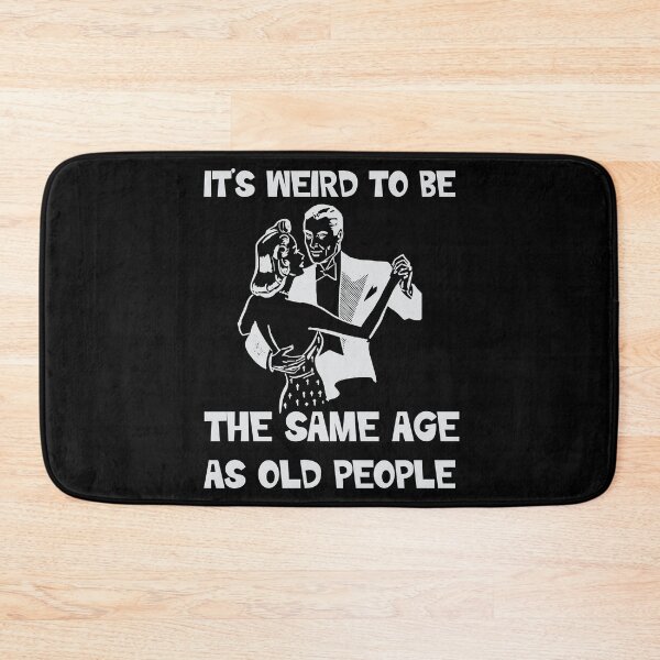 Item preview, Its weird being the same age as old people  designed and sold by 1DaisyChainLane.