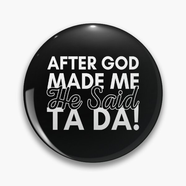 Item preview, After God Made Me He Said Ta Da! designed and sold by JulianoZn97.