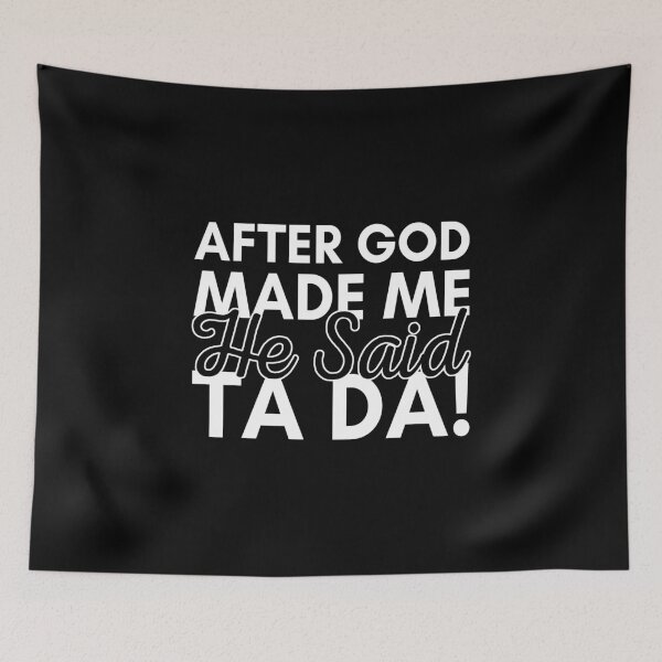 Item preview, After God Made Me He Said Ta Da! designed and sold by JulianoZn97.