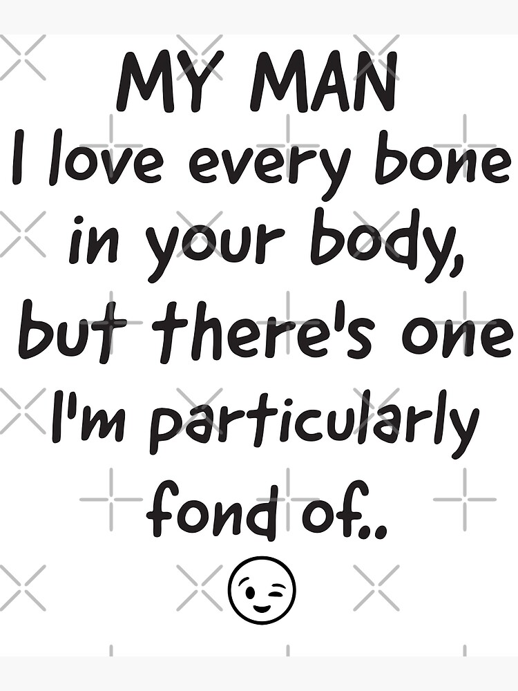 My man i love every bone in your body but there's one i'm particularly fond  of Poster for Sale by NamNguyen97