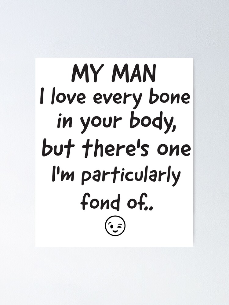 My man i love every bone in your body but there's one i'm particularly fond  of Poster for Sale by NamNguyen97