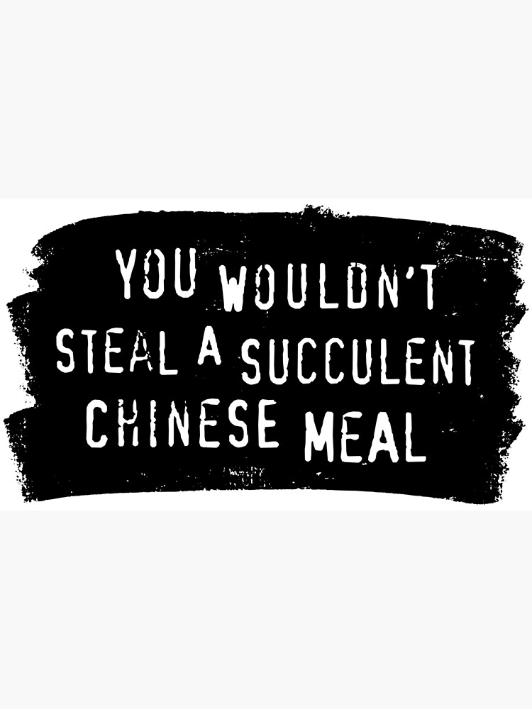 You Wouldnt Steal A Succulent Chinese Meal Meme Art Print By Sticker Stacker Redbubble 5528
