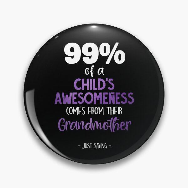 Item preview, 99% Of A Child's Awesomeness Comes From Their Grandmother designed and sold by Dressed For  Duty.