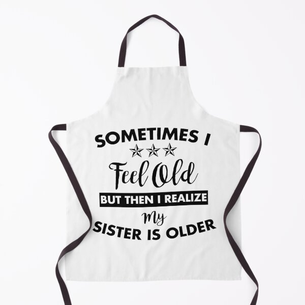 Item preview, Sometimes I Feel Old but Then I Realize My Sister Is Older designed and sold by Amineharoni.