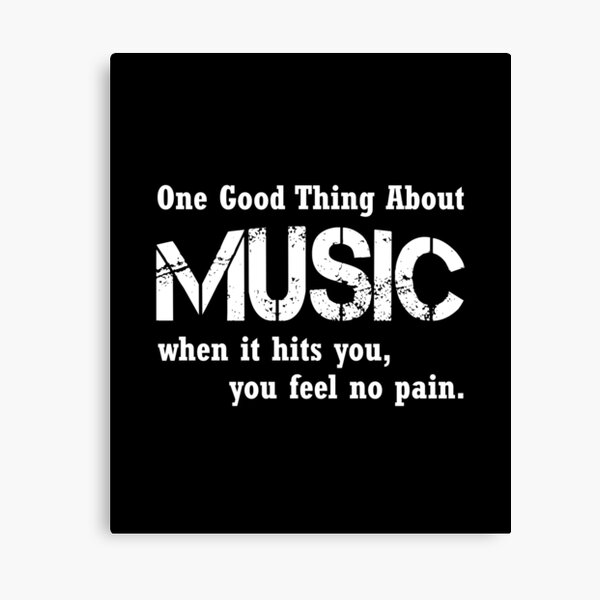 One good thing about music when it hits you you feel no pain. Canvas Print